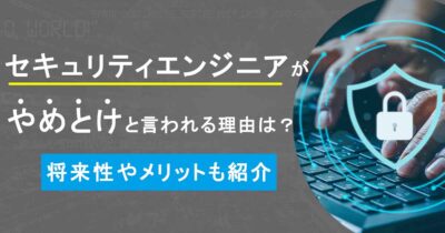 セキュリティエンジニアがやめとけと言われる理由は？将来性やメリットも紹介