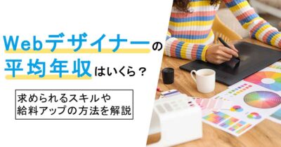 Webデザイナーの平均年収はいくら？求められるスキルや給料アップの方法を解説