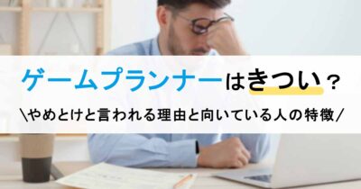 ゲームプランナーはきつい？やめとけと言われる理由と向いている人の特徴